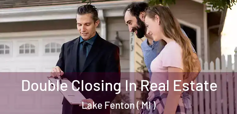  Double Closing In Real Estate Lake Fenton ( MI )