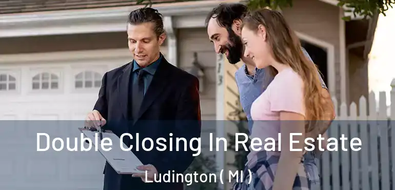  Double Closing In Real Estate Ludington ( MI )