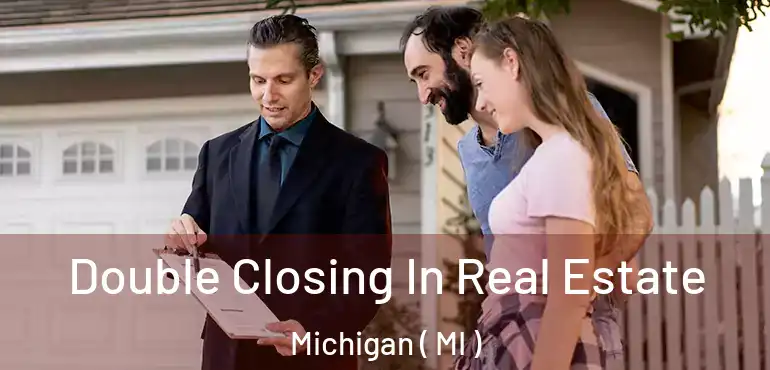  Double Closing In Real Estate Michigan ( MI )
