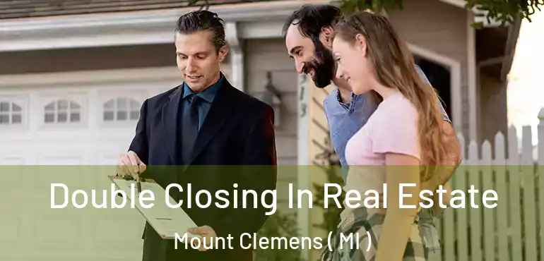  Double Closing In Real Estate Mount Clemens ( MI )
