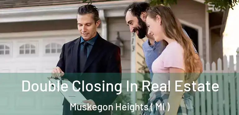 Double Closing In Real Estate Muskegon Heights ( MI )
