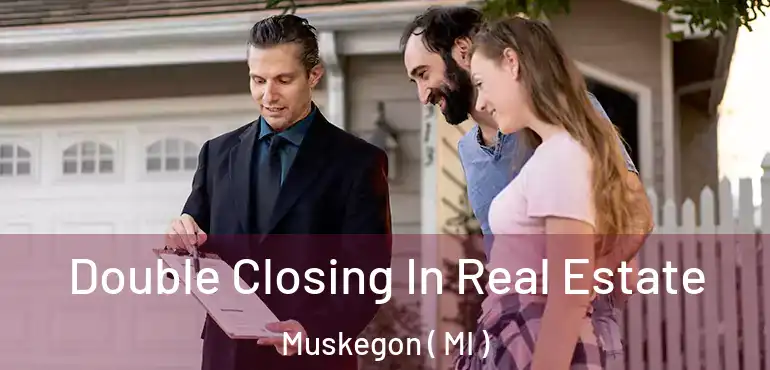  Double Closing In Real Estate Muskegon ( MI )