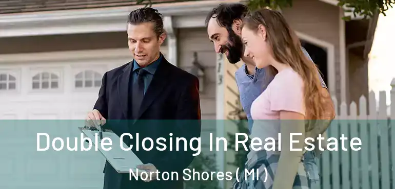 Double Closing In Real Estate Norton Shores ( MI )