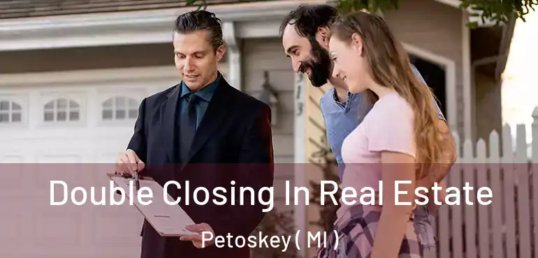  Double Closing In Real Estate Petoskey ( MI )