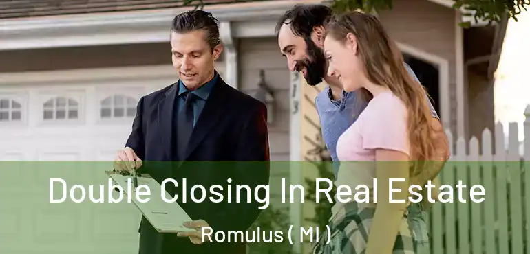  Double Closing In Real Estate Romulus ( MI )