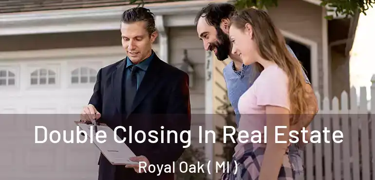  Double Closing In Real Estate Royal Oak ( MI )