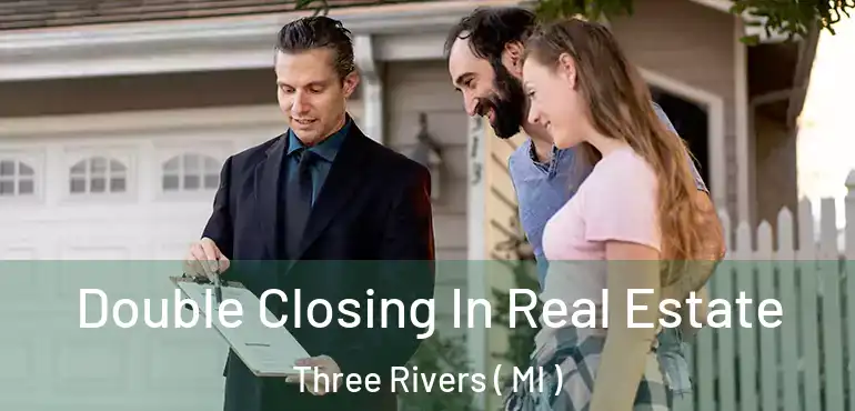  Double Closing In Real Estate Three Rivers ( MI )