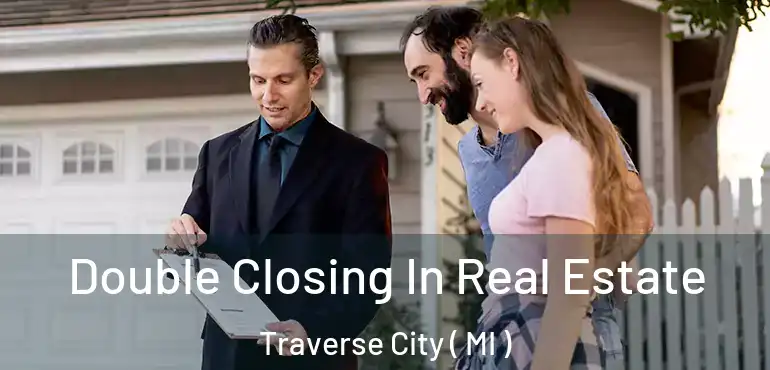  Double Closing In Real Estate Traverse City ( MI )