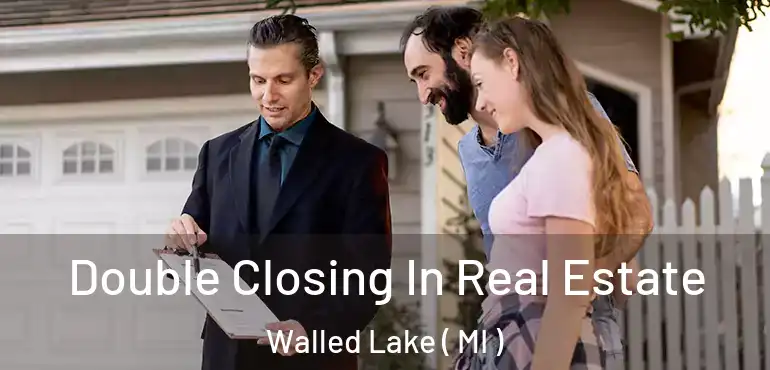  Double Closing In Real Estate Walled Lake ( MI )