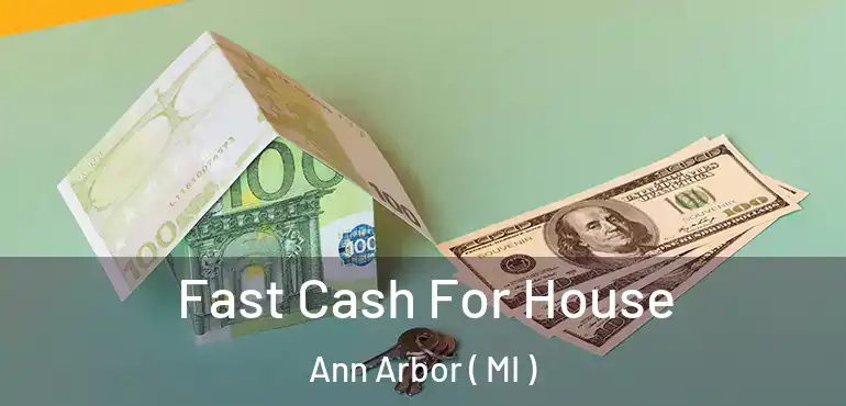  Fast Cash For House Ann Arbor ( MI )
