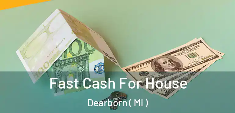  Fast Cash For House Dearborn ( MI )