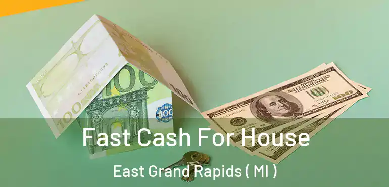  Fast Cash For House East Grand Rapids ( MI )