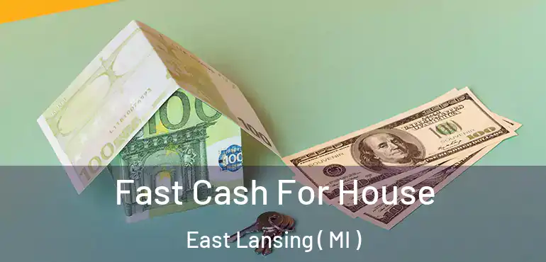  Fast Cash For House East Lansing ( MI )