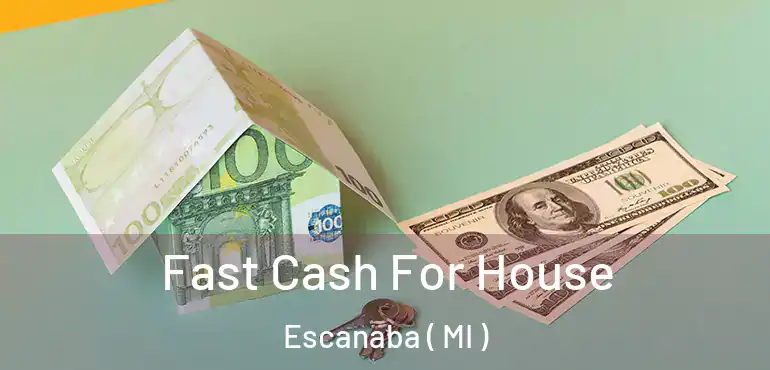  Fast Cash For House Escanaba ( MI )