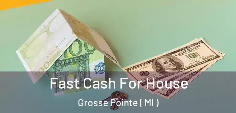  Fast Cash For House Grosse Pointe ( MI )