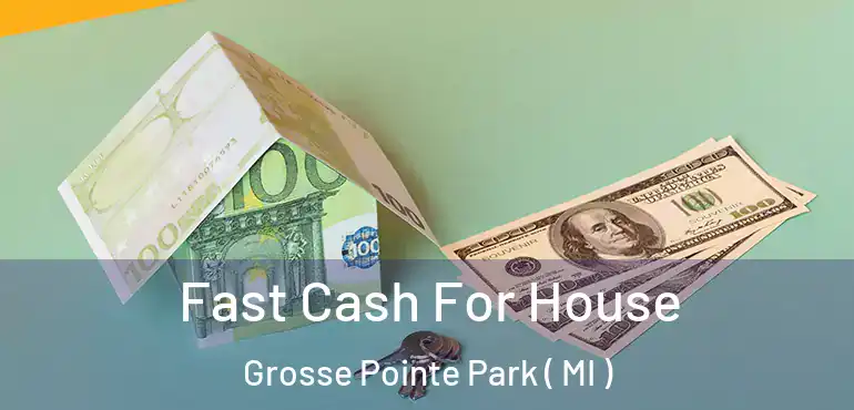  Fast Cash For House Grosse Pointe Park ( MI )