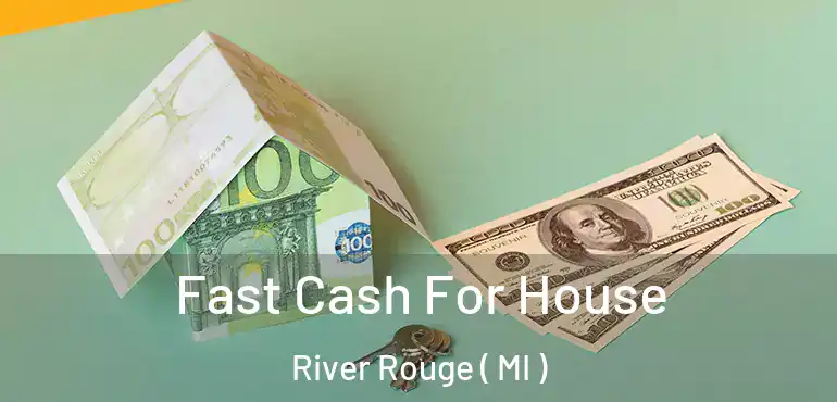  Fast Cash For House River Rouge ( MI )
