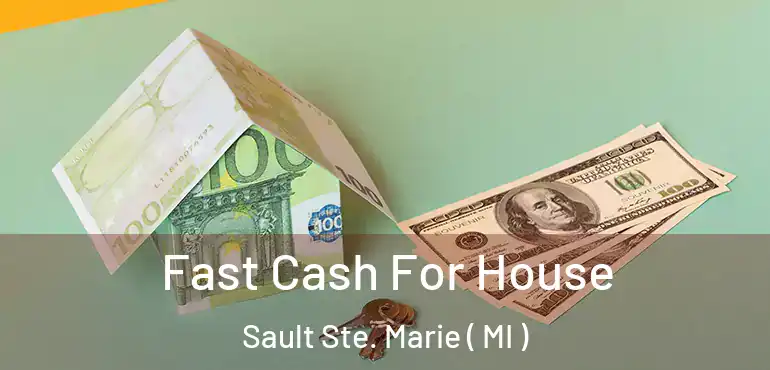  Fast Cash For House Sault Ste. Marie ( MI )