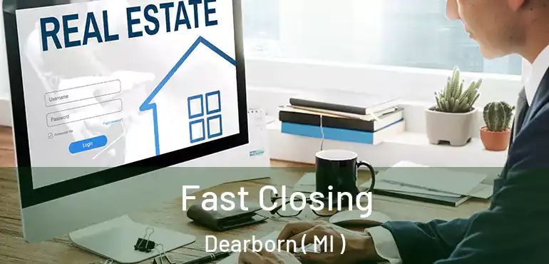  Fast Closing Dearborn ( MI )