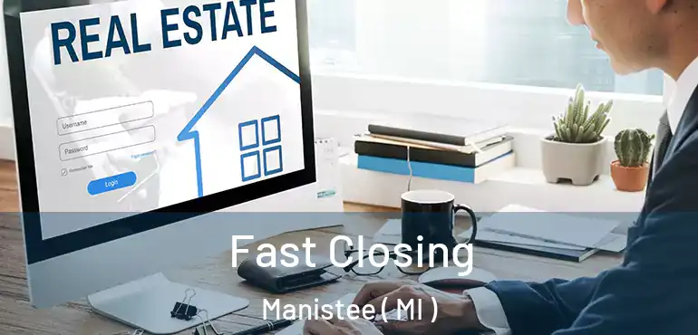  Fast Closing Manistee ( MI )