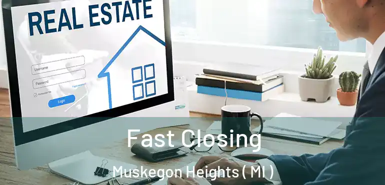  Fast Closing Muskegon Heights ( MI )