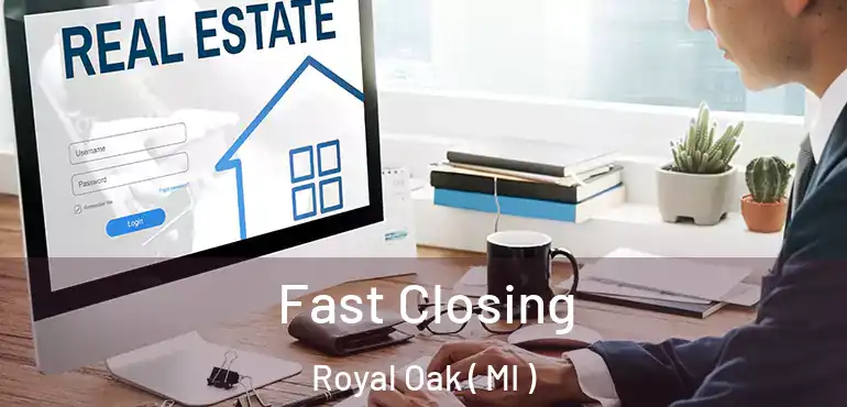 Fast Closing Royal Oak ( MI )