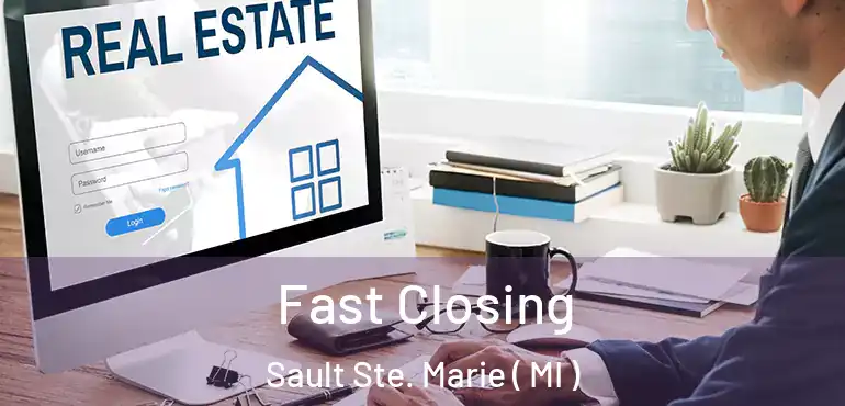  Fast Closing Sault Ste. Marie ( MI )
