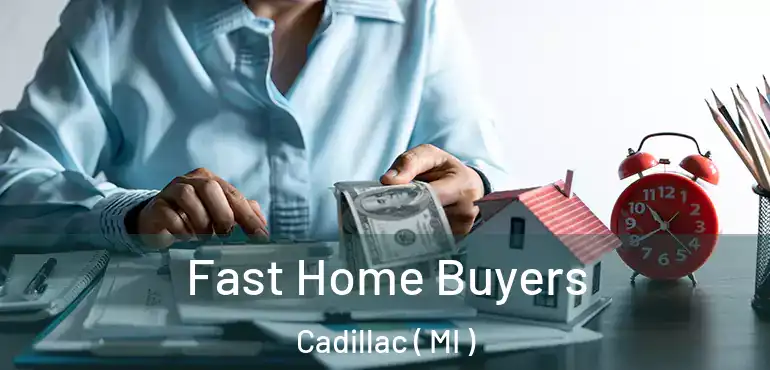  Fast Home Buyers Cadillac ( MI )
