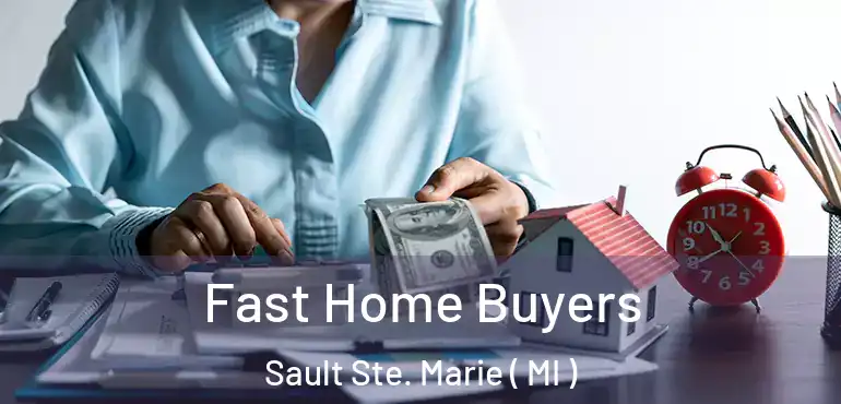 Fast Home Buyers Sault Ste. Marie ( MI )