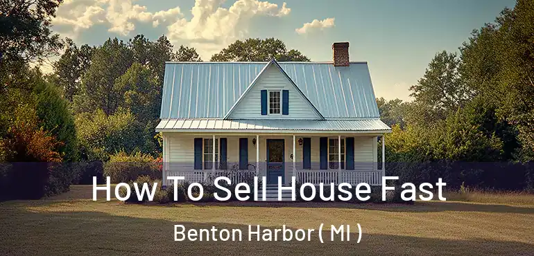  How To Sell House Fast Benton Harbor ( MI )