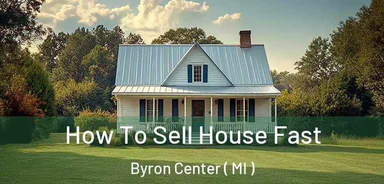  How To Sell House Fast Byron Center ( MI )