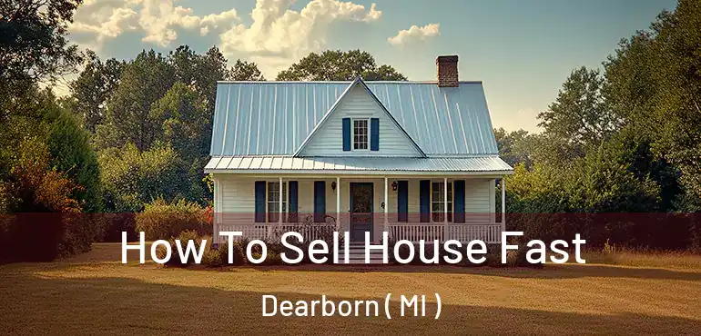  How To Sell House Fast Dearborn ( MI )