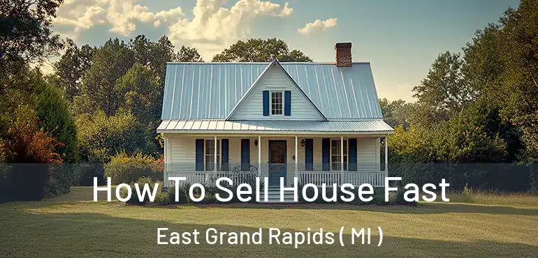 How To Sell House Fast East Grand Rapids ( MI )