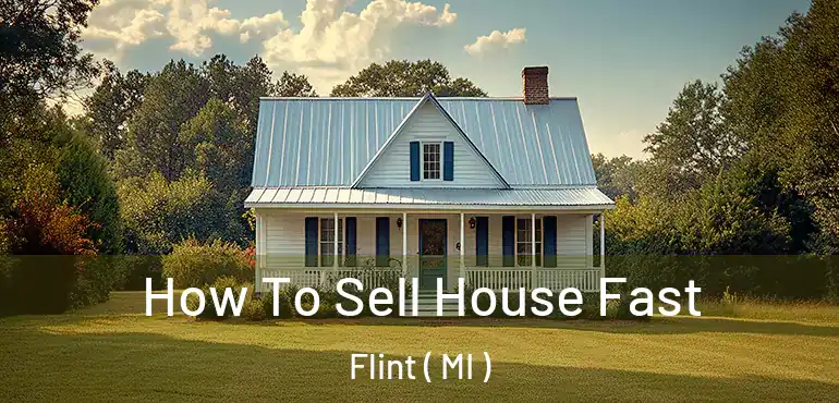  How To Sell House Fast Flint ( MI )