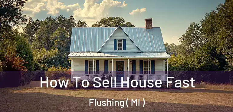  How To Sell House Fast Flushing ( MI )