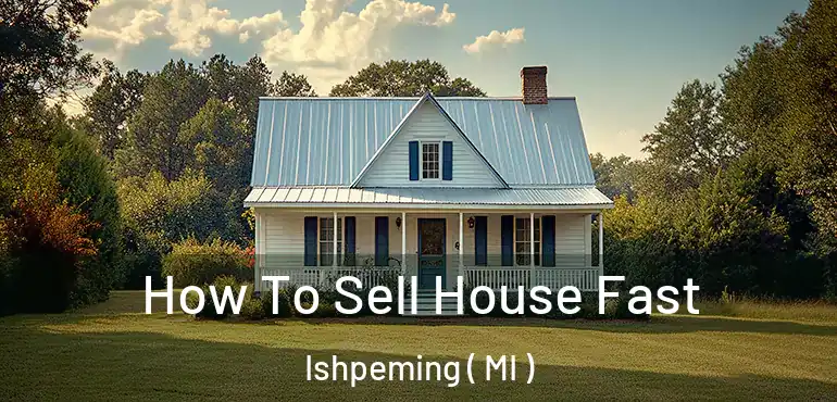  How To Sell House Fast Ishpeming ( MI )