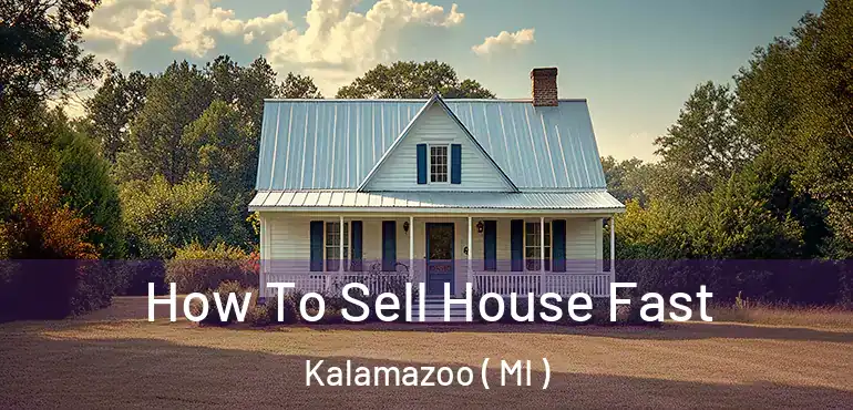  How To Sell House Fast Kalamazoo ( MI )