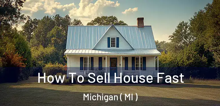  How To Sell House Fast Michigan ( MI )