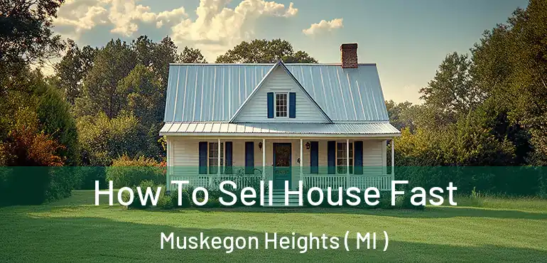  How To Sell House Fast Muskegon Heights ( MI )
