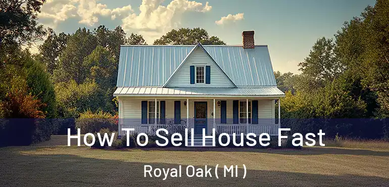  How To Sell House Fast Royal Oak ( MI )