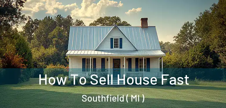  How To Sell House Fast Southfield ( MI )