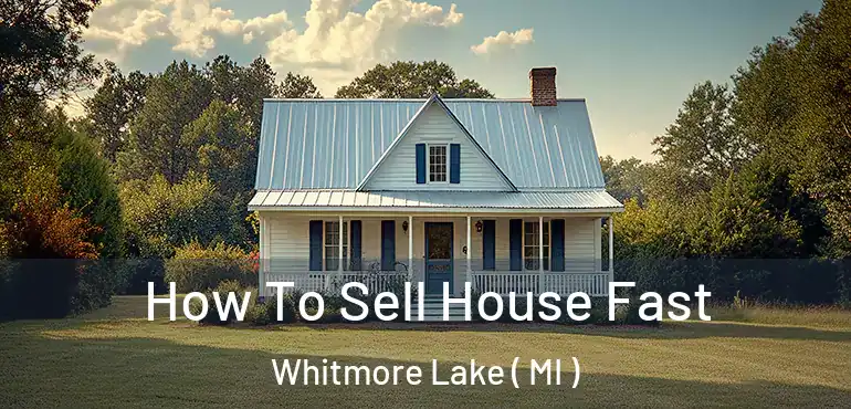  How To Sell House Fast Whitmore Lake ( MI )