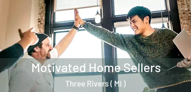  Motivated Home Sellers Three Rivers ( MI )