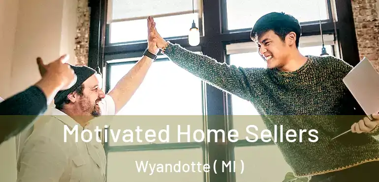  Motivated Home Sellers Wyandotte ( MI )