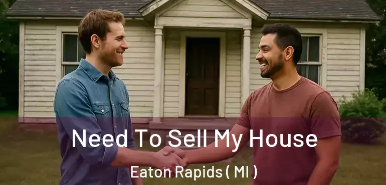  Need To Sell My House Eaton Rapids ( MI )