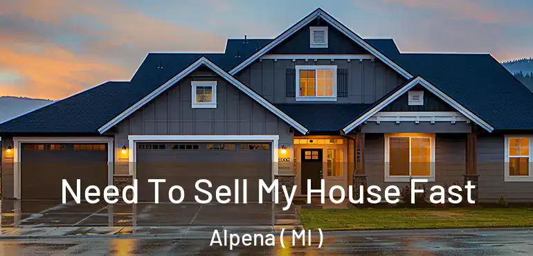  Need To Sell My House Fast Alpena ( MI )