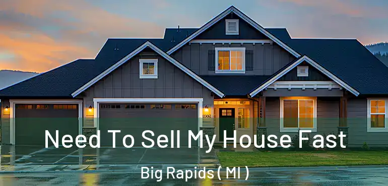  Need To Sell My House Fast Big Rapids ( MI )