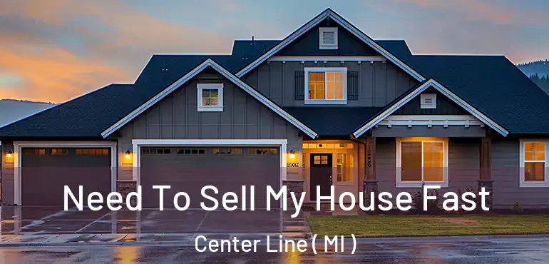  Need To Sell My House Fast Center Line ( MI )