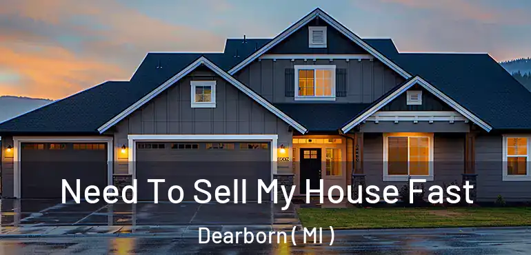  Need To Sell My House Fast Dearborn ( MI )