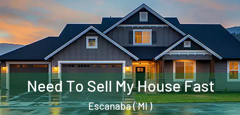  Need To Sell My House Fast Escanaba ( MI )